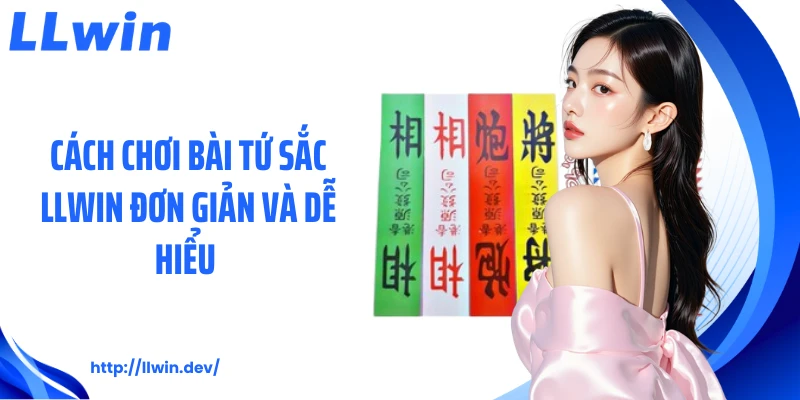 Cách chơi bài tứ sắc LLWIN đơn giản và dễ hiểu
